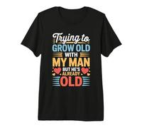 Trying to Grow Old with My Man But He's Already Old - T-Shirt Haut de Gamme