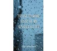 Trying To Make Sense Of My Senseless Life