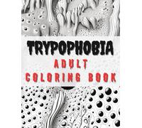 Trypophobia: Adult Coloring Book: Face Your Fear with Every Page: Trypophobia-Inspired Art