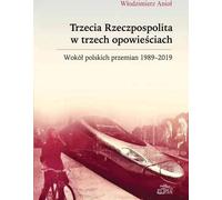Trzecia Rzeczpospolita w trzech opowieści - Włodzimierz Anioł (Literatur, Geschichte auf Polnisch)