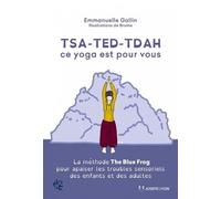 Tsa-ted-tdah ce yoga est pour vous La méthode The Blue Frog pour apaiser les troubles sensoriels des enfants et adultes - Emmanuelle Gallin - Josette Lyon - broché - Guide