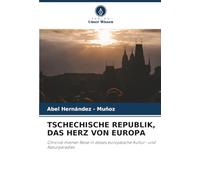 TSCHECHISCHE REPUBLIK, DAS HERZ VON EUROPA: Chronik meiner Reise in dieses europäische Kultur- und Naturparadies