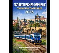TSCHECHISCHER REPUBLIK TOURISTEN ZUGFÜHRER 2026: Entdecken Sie Schlösser, Landschaften und historische Städte mit dem Zug