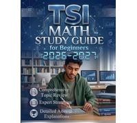 TSI Math Study Guide for Beginners 2026-2027: 10 Full-Length Practice Tests with Step-by-Step Review and Proven Strategies to Improve Your Score