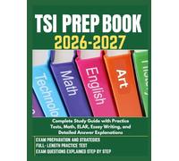TSI PREP BOOK 2026-2027: Complete Study Guide with Practice Tests, Math, ELAR, Essay Writing, and Detailed Answer Explanations