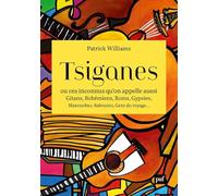 Tsiganes, ou ces inconnus qu’on appelle aussi Gitans, Bohémiens, Roms, Gypsies, Manouches, Rabouins, Gens du voyage…