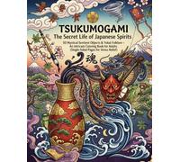 TSUKUMOGAMI: The Secret Life of Japanese Spirits: 50 Mystical Sentient Objects & Yokai Folklore - An Intricate Coloring Book for Adults (Single-Sided Pages for Stress Relief)