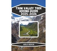 TSUM VALLEY TREK HIKING GUIDE 2025-2026: Explore Nepal’s Hidden Himalayan Valley, Remote Villages, and Sacred Monasteries