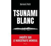 Tsunami blanc - Enquête sur le narcotrafic mondial - Bernard Petit - Plon - broché - Essai