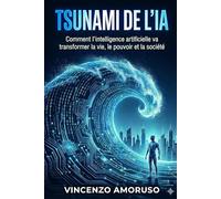 TSUNAMI DE L’IA: Comment l’intelligence artificielle va transformer la vie, le pouvoir et la société
