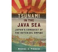 Tsunami in the Java Sea Japan's Conquest of the Dutch Oil Empire - Michal A. Piegzik - Naval Institute Press - ebook (ePub) - Livre