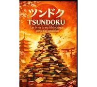Tsundoku : les livres de ma bibliothèque que je n'ai jamais lus: Chronique d’une bibliothèque pleine de promesses