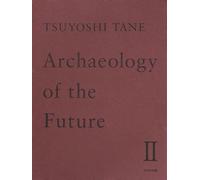 Tsuyoshi Tane - Archaeology of the Future II