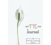 TTC journal with Fertility Tracking Chart: Fertility Journal and Conception Diary Tracker To Help You Get Pregnant Quicker, with Monthly Menstrual ... Fluid, Medication and Many more Features
