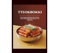 TTEOKBOKKI: The Complete Korean Spicy Stir-Fried Rice Cakes Cookbook Recipes for Beginners and Professionals