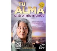 Tu Alma Entre Mis Manos: Vida, muerte y amor: Una guía espiritual para acompañar a tus seres queridos