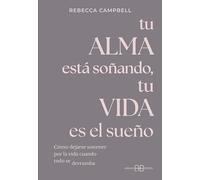 Tu alma está soñando, tu vida es el sueño: Cómo dejarse sostener por la vida cuando todo se derrumba