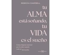 Tu alma está soñando, tu vida es el sueño: Cómo dejarse sostener por la vida cuando todo se derrumba