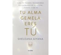 Tu alma gemela eres tú: Sana tu pasado, transforma tus patrones de relación y vuelve a ser tú