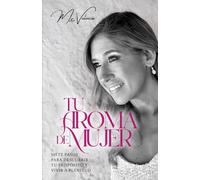 Tu aroma de mujer: Siete pasos para descubrir tu propósito y vivir a plenitud