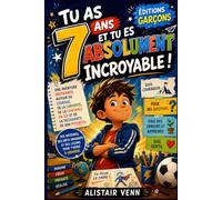 Tu as 7 ans et tu es absolument incroyable !: Une aventure inspirante autour du courage, de la curiosité, de la confiance en soi et de la découverte de son potentiel