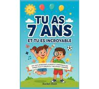 TU AS 7 ANS ET TU ES INCROYABLE: 100+ faits intéressants, blagues et compétences que chaque fille et garçon de 7 ans devrait connaître