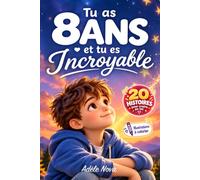 Tu as 8 ans et tu es Incroyable: 20 histoires inspirantes pour aider les garçons de 8 ans à prendre confiance, comprendre leurs émotions et oser être eux-mêmes