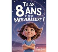 Tu As 8 Ans et Tu Es Merveilleuse ! Histoires Inspirantes pour les Filles: Un livre magique de 15 récits pour booster la confiance en soi et révèlent toute la créativité et le potentiel caché