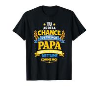 Tu As De La Chance D'être Papa - Drôle Fête des Pères T-Shirt