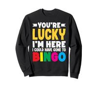 Tu as de la Chance Que Je sois là, j'aurais PU Aller au Bingo Sweatshirt