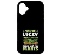 Tu as de la Chance Que Je sois là, j'aurais PU Rester avec Mes Plantes Coque pour iPhone 16 Plus