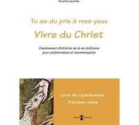 Tu As Du Prix À Mes Yeux - Vivre Du Christ - Cheminement D'initiation De La Vie Chrétienne Pour Catéchumènes Et Recommençants - Livre Du Catéchumène 3e Année
