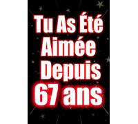 Tu as été aimée depuis 67 ans: Joyeux Anniversaire 67 ans, Idée Cadeau Personnalisé pour Homme et Femme, Fille, Garçon, Soeur, Frére...carnet de notes joyeux anniversaire humour , 110 pages