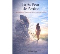 Tu As Peur de Perdre - Apprends à Aimer Sans T’accrocher: Arrête de vivre dans la peur de perdre, libère-toi de la dépendance affective et apprends enfin à aimer avec confiance et liberté .