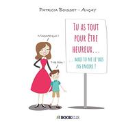 Tu as tout pour être heureux...: ... mais tu ne le sais pas encore !