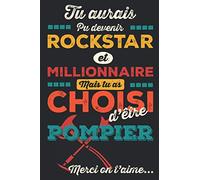 Tu aurais pu Devenir Rockstar et Millionnaire mais tu as Choisi d'être Pompier Merci on t'aime...: Journal pour Pompier. Carnet De Notes Lignées à ... et Collègues de Travail qui sont Pompier.