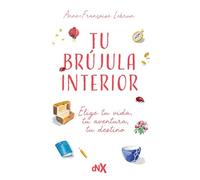 Tu brújula interior: Elige tu vida, tu aventura, tu destino