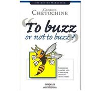 Tu Buzz Or Not To Buzz ? - Comment Lancer Une Campagne De Buzz Marketing