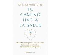 Tu camino hacia la salud: Descubre el origen de tus síntomas: la revolución silenciosa de la medicina integrativa