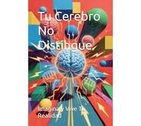 Tu Cerebro No Distingue: Imagina y Vive Tu Realidad