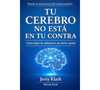 Tu cerebro no esta en tu contra: Como dejar de sabotear sin darte cuenta | Descubre el poder de la neurociencia | Entrena la mente y transforma tu vida