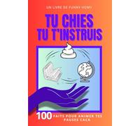 Tu Chies, Tu T'Instruis : 100 Faits Pour Animer Tes Pauses Caca: Faits Insolites Pour Adultes Et Adolescents : Le Cadeau Drôle Pour Les Amis