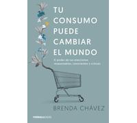 Tu consumo puede cambiar el mundo: El poder de tus elecciones responsables, conscientes y críticas