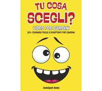 Tu cosa scegli? - Il gioco dei dilemmi per bambini: 300+ domande divertenti e stimolanti su animali, natura, magia, scuola, giochi, cibo e avventure - ... per bambini 6-12 anni e per tutta la famiglia