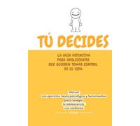 TÚ DECIDES: Guía brutalmente honesta para adolescentes que quieren tomar el control de su vida: Ejercicios, teoría psicológica y herramientas para ... límites y relaciones en la adolescencia