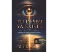 Tu Deseo ya Existe: La ley oculta que cambia tu realidad en el instante en que dejas de reaccionar a lo que ves