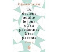 Tu deviens adulte le jour où tu pardonnes à tes parents Gérard Salem (Auteur)