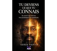 Tu Deviens Ce Que Tu Connais: Du savoir qui informe à la connaissance qui transforme.