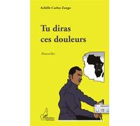 Tu diras ces douleurs Nouvelles - Achille Carlos Zango - L'harmattan - broché - Roman