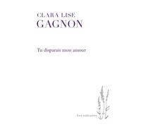 Tu disparais mon amour - Clara Lise Gagnon - Presses Universite De Montreal - broché - Roman